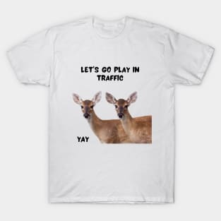 Let's go play in the traffic T-Shirt